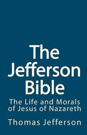 The Jefferson Bible: Life and Morals of Jesus of Nazareth by Thomas Jefferson 9781451597509