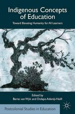 Indigenous Concepts of Education: Toward Elevating Humanity for All Learners by Berte Van Wyk 9781137382177