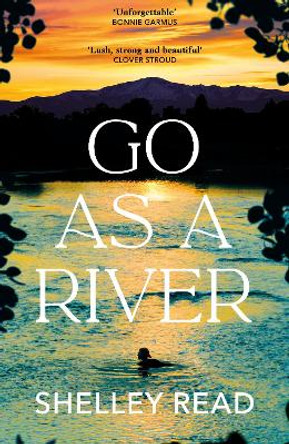 Go as a River: A soaring, heartstopping coming-of-age novel of female resilience and becoming, for fans of WHERE THE CRAWDADS SING by Shelley Read