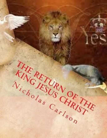 The Return of The King Jesus Christ by Nicholas Carlson 9781519199973