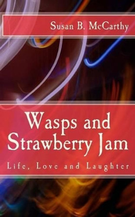 Wasps and Strawberry Jam: Life, Love and Laughter by Susan B McCarthy 9781500187019