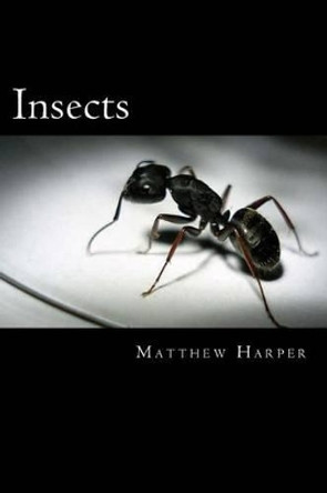 Insects: A Fascinating Book Containing Insect Facts, Trivia, Images & Memory Recall Quiz: Suitable for Adults & Children by Matthew Harper 9781500192297