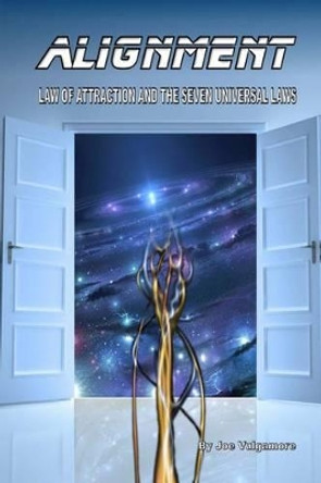 Alignment: Law of Attraction and the Seven Universal Laws by Joe Vulgamore Cbi 9781500495787