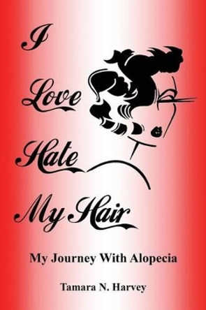 I Love Hate My Hair: (my Journey with Alopecia) by Tamara Harvey 9781535600545