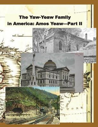 The Yaw-Yeaw Family in America, Volume 9: The Descendents of Amos Yeaw and Mary Franklin, Part II by Carolyn Gray Yeaw 9781533564719