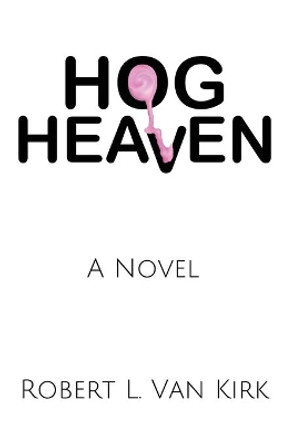 Hog Heaven by Robert L Van Kirk 9781533639387