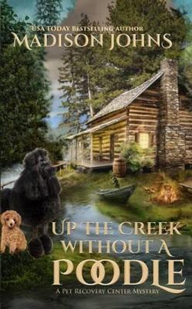 Up the Creek Without a Poodle by Madison Johns 9781532878503