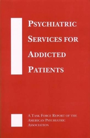 Psychiatric Services for Addicted Patients: A Task Force Report of the American Psychiatric Association by American Psychiatric Association 9780890422762