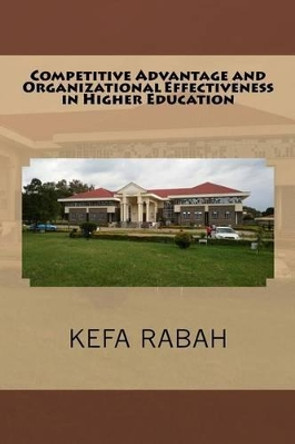 Competitive Advantage and Organizational Effectiveness in Higher Education by Kefa Rabah 9781535217798