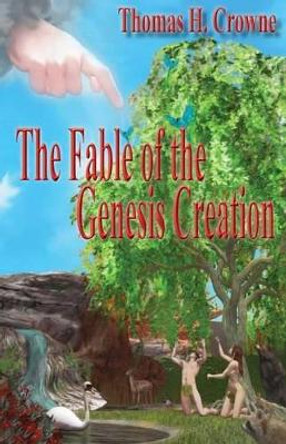 The Fable of the Genesis Creation by Thomas H Crowne 9781535231107