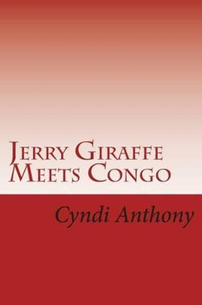 Jerry Giraffe Meets Congo: Book 2 in the Jerry Giraffe Series by Cyndi C Anthony 9781494817800