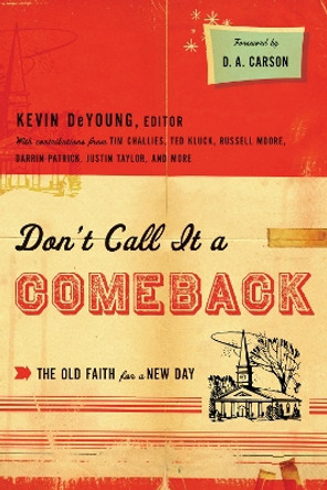 Don't Call It a Comeback: The Old Faith for a New Day by Kevin DeYoung 9781433521690