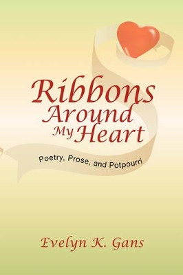 Ribbons Around My Heart: Poetry, Prose, and Potpourri by Evelyn K Gans 9781425755942