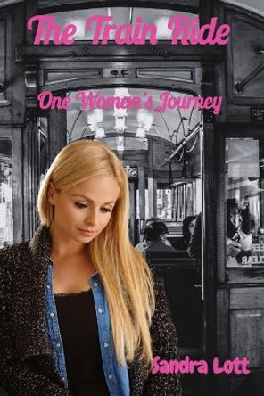 The Train Ride: One Woman's Journey by Sandra Louise Lott 9798869194459