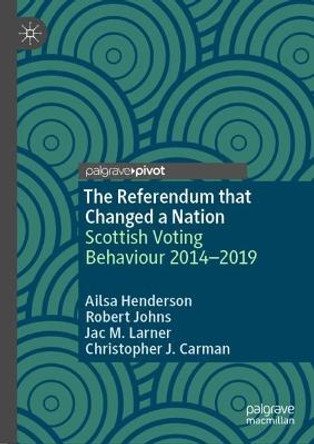 The Referendum that Changed a Nation: Scottish Voting Behaviour 2014-2019 by Ailsa Henderson