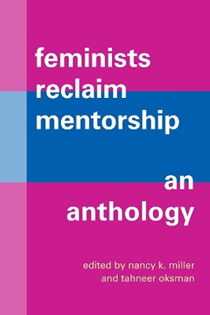 Feminists Reclaim Mentorship: An Anthology by Nancy K. Miller 9781438491844