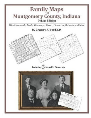 Family Maps of Montgomery County, Indiana, Deluxe Edition by Gregory a Boyd J D 9781420312027