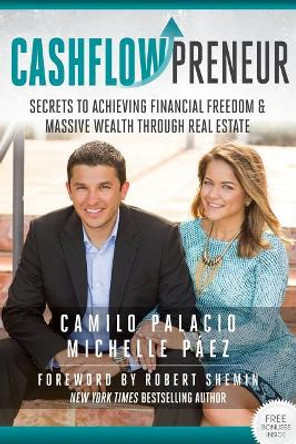 Cashflowpreneur: Secrets to Achieving Financial Freedom & Massive Wealth Through Real Estate by Camilo Palacio 9781544075730