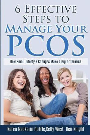 6 Effective Steps To Manage Your PCOS: How Small Lifestyle Changes Make A Big Difference by Ben Knight 9781517394035