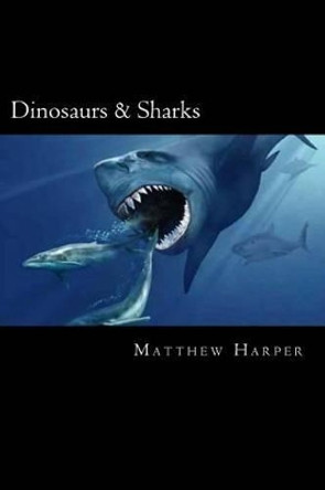 Dinosaurs & Sharks: A Fascinating Book Containing Facts, Trivia, Images & Memory Recall Quiz: Suitable for Adults & Children by Matthew Harper 9781496103529