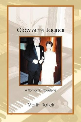 Claw of the Jaguar: A Romantic Novelette by Martin Ratick 9781465393050