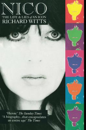 Nico: Life And Lies Of An Icon by Richard Witts