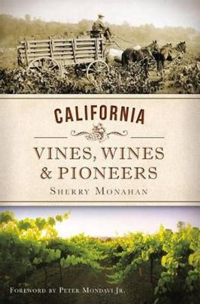 California Vines, Wines and Pioneers by Sherry Monahan 9781609498849