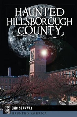 Haunted Hillsborough County by Eric Stanway 9781626193246