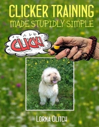 Clicker Training Made Studly Simple by Lorna Olitch 9781541142794
