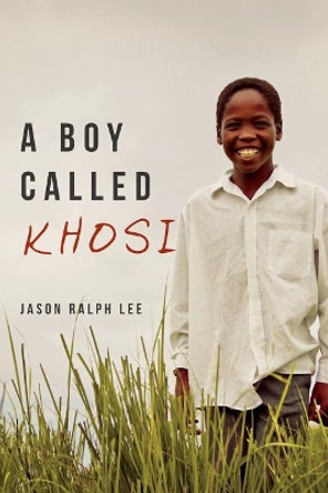 A Boy Called Khosi by Jason Ralph Lee 9781548306113