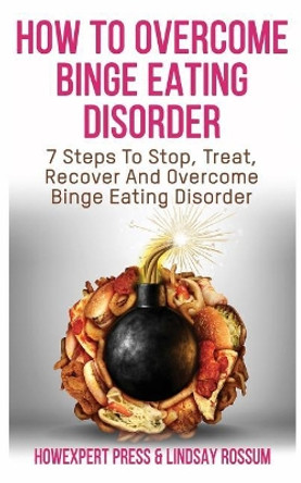 How to Overcome Binge Eating Disorder: 7 Lessons to Understand, Treat, and Overcome Binge Eating Disorder & Compulsive Overeating by Lindsay Rossum 9781548589691