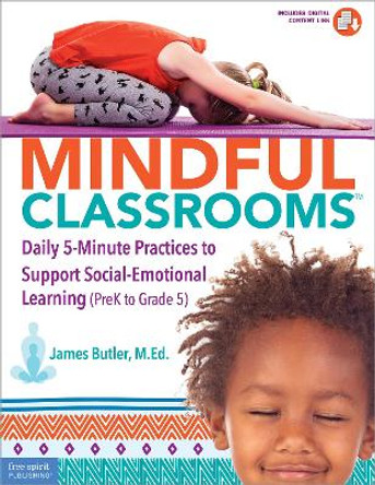 Mindful Classrooms(tm): Daily 5-Minute Practices to Support Social-Emotional Learning (Prek to Grade 5) by James Butler 9781631983696