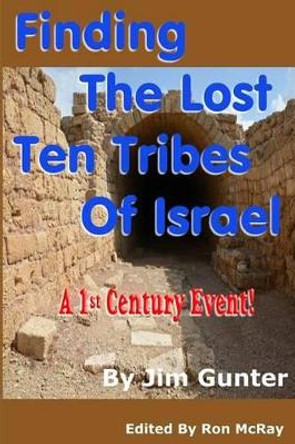 Finding The Lost Ten Tribes Of Israel: A 1st Century Event! by Ron McRay 9781511803137