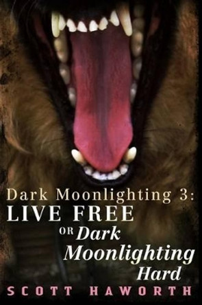 Dark Moonlighting 3: Live Free or Dark Moonlighting Hard by Scott Haworth 9781493551231