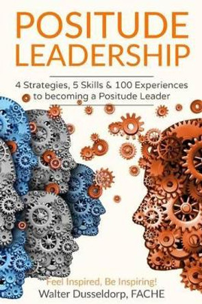 Positude Leadership: 4 Strategies, 5 Skills & 100 Experiences by Fache MR Walter Dusseldorp Mba 9781535325585