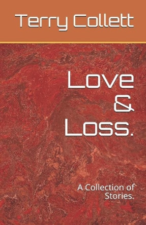 Love & Loss.: A Collection of Stories. by Terry Collett 9798649107952