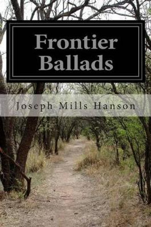 Frontier Ballads by Joseph Mills Hanson 9781511771627