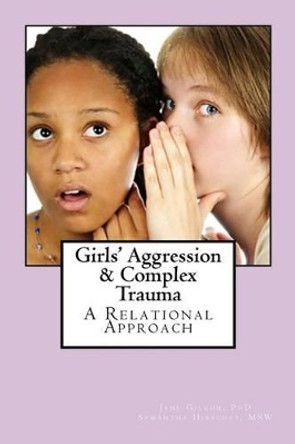 Girls' Aggression & Complex Trauma: Relational Responses by Jane F Gilgun Phd 9781517475512