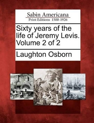 Sixty Years of the Life of Jeremy Levis. Volume 2 of 2 by Laughton Osborn 9781275795709