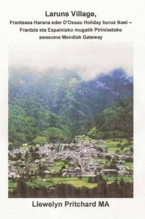 Laruns Village, Frantsesa Harana Eder d'Ossau Holiday Buruz Ikasi - Frantzia Eta Espainiako Mugatik Pirinioetako Awesome Mendiak Gateway: The Illustrated Diaries of Llewelyn Pritchard Ma by Llewelyn Pritchard 9781480008823