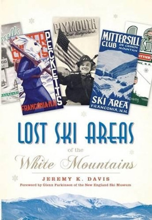 Lost Ski Areas of the White Mountains by Jeremy K. Davis 9781596294790