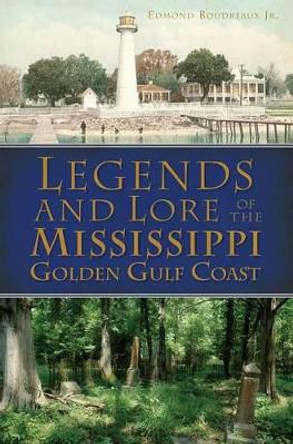Legends and Lore of the Mississippi Golden Gulf Coast by Edmond, Jr. Boudreaux 9781609499044