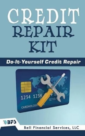 Credit Repair Kit: Do It Yourself Guide To Success by Bell Financial Services LLC 9781540533517