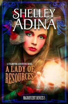 A Lady of Resources: A Steampunk Adventure Novel by Shelley Adina 9781939087065