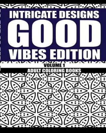 Intricate Designs: Good Vibes Edition: Volume 1: Adult Coloring Books by Larry W Cockerham 9781533415288