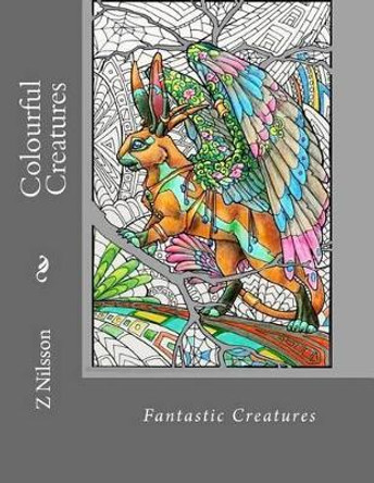 Colourful Creatures: Fantastic Creatures by Z Nilsson 9781537280578