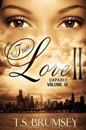True Love II - Capable Volume III by T S Brumsey 9781537772882