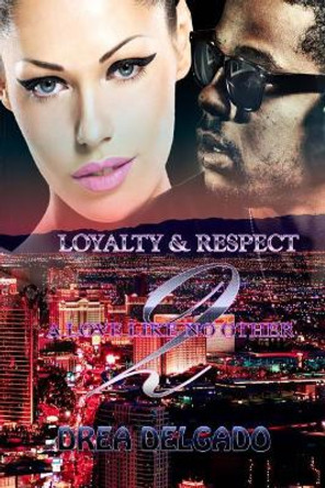 Loyalty & Respect: A Love Like No Other Two by Drea Delgado 9781519728562