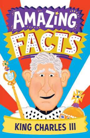 AMAZING FACTS KING CHARLES III (Amazing Facts Every Kid Needs to Know) by Hannah Wilson