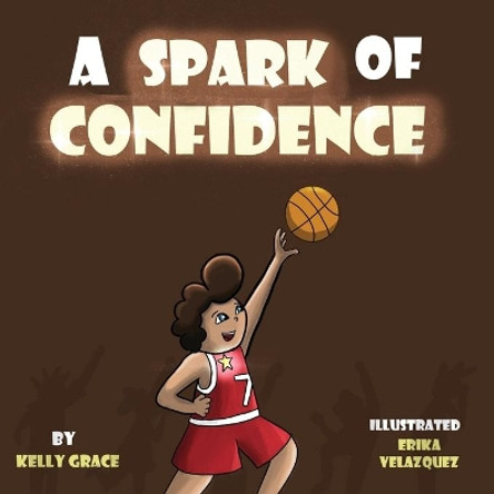 A Spark of Confidence: A Children's Book About Believing in Yourself (Sparks of Emotions Book 2) by Kelly Grace 9781952394027